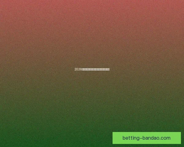 2026世界杯精彩赛事预测与投注策略全面指南