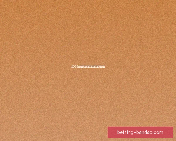 2026世界杯精彩赛事预测与投注策略全面指南